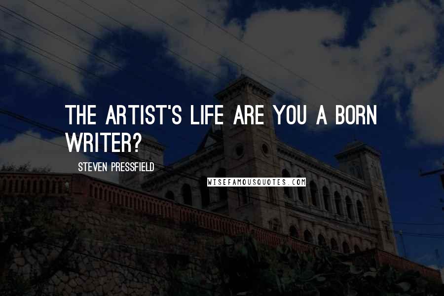 Steven Pressfield Quotes: THE ARTIST'S LIFE Are you a born writer?