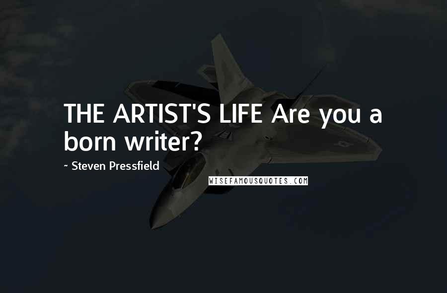 Steven Pressfield Quotes: THE ARTIST'S LIFE Are you a born writer?