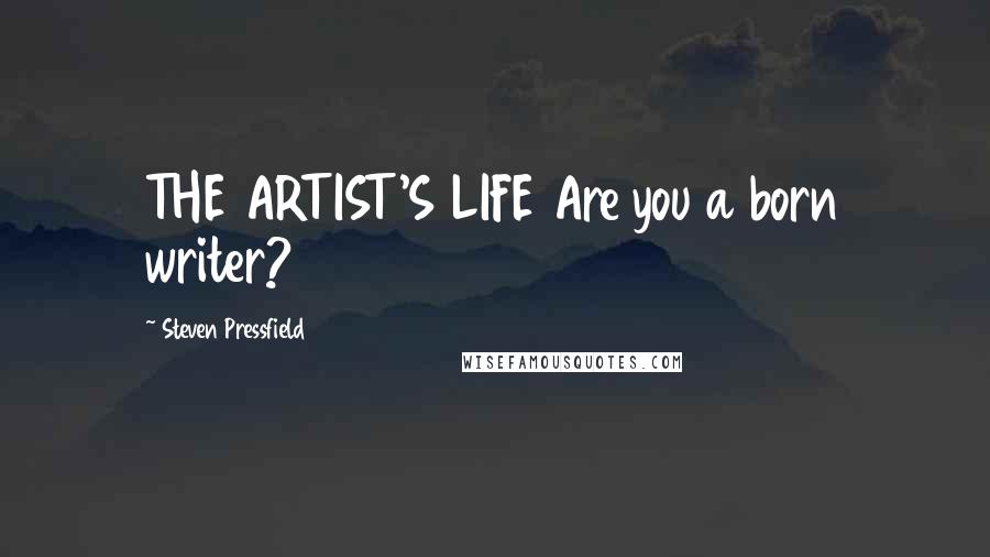 Steven Pressfield Quotes: THE ARTIST'S LIFE Are you a born writer?