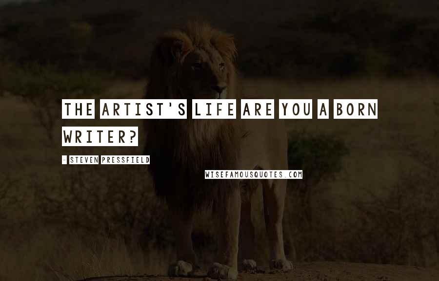 Steven Pressfield Quotes: THE ARTIST'S LIFE Are you a born writer?