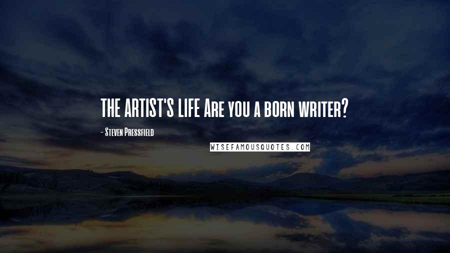 Steven Pressfield Quotes: THE ARTIST'S LIFE Are you a born writer?