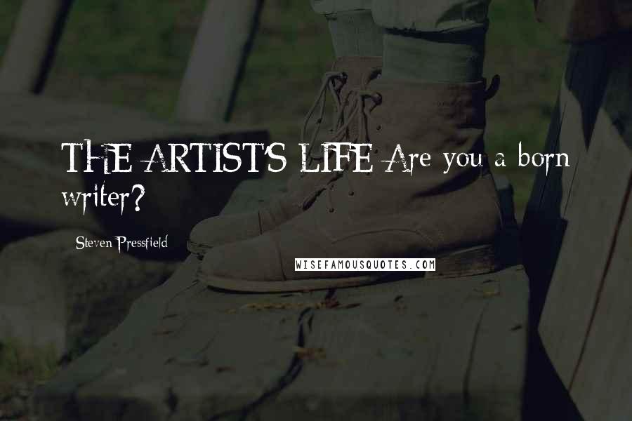 Steven Pressfield Quotes: THE ARTIST'S LIFE Are you a born writer?