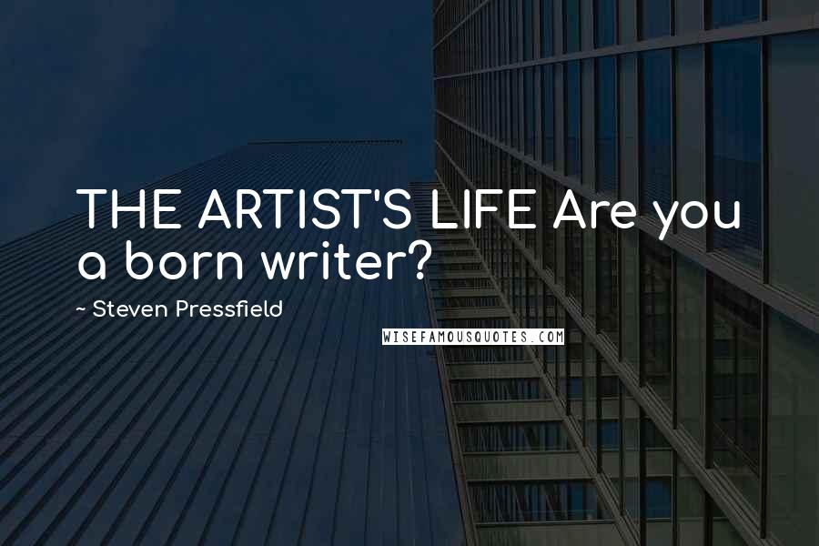 Steven Pressfield Quotes: THE ARTIST'S LIFE Are you a born writer?