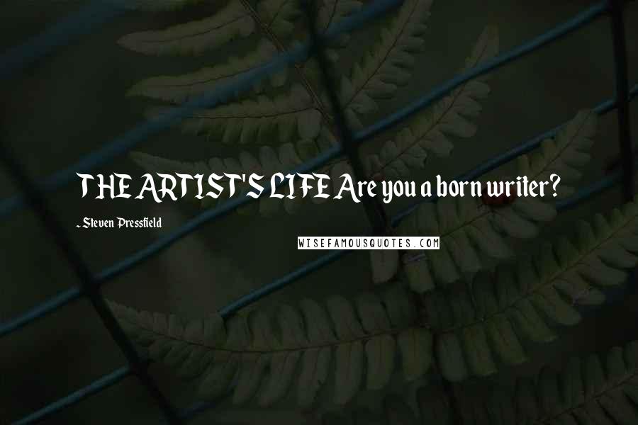 Steven Pressfield Quotes: THE ARTIST'S LIFE Are you a born writer?