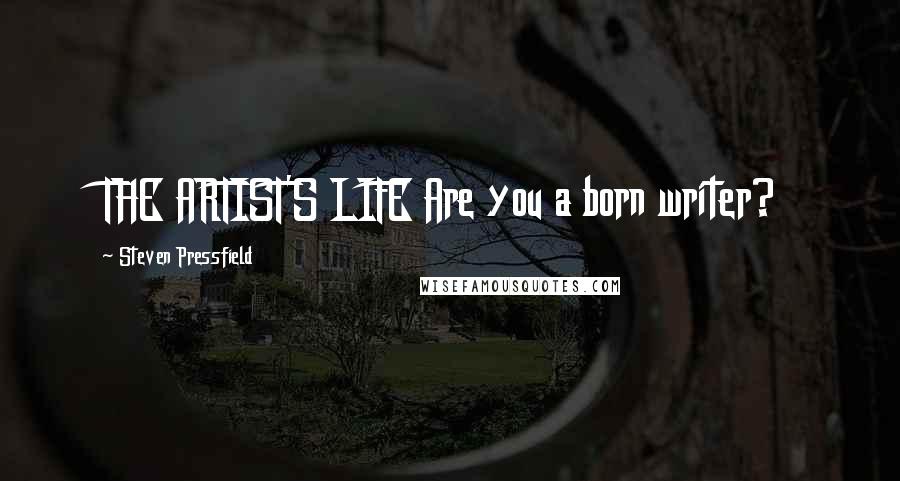 Steven Pressfield Quotes: THE ARTIST'S LIFE Are you a born writer?