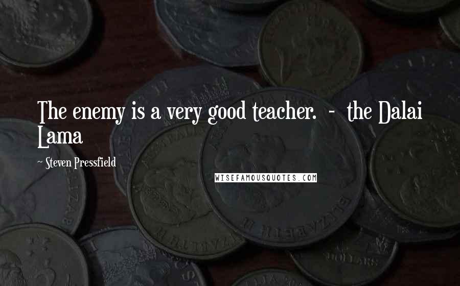 Steven Pressfield Quotes: The enemy is a very good teacher.  -  the Dalai Lama