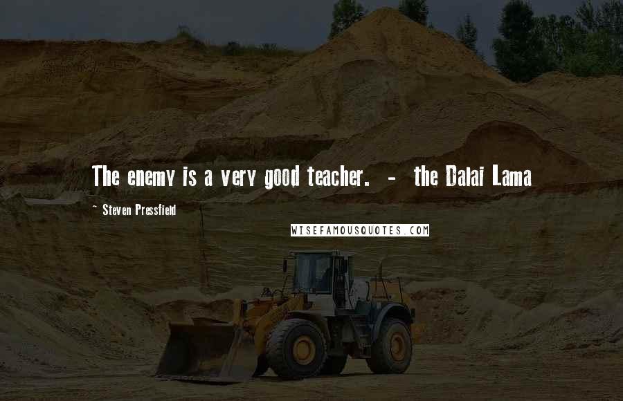 Steven Pressfield Quotes: The enemy is a very good teacher.  -  the Dalai Lama