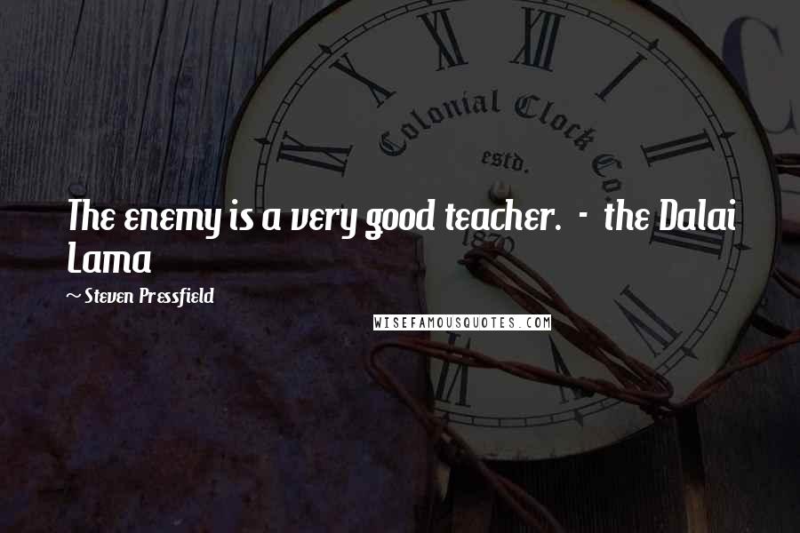 Steven Pressfield Quotes: The enemy is a very good teacher.  -  the Dalai Lama