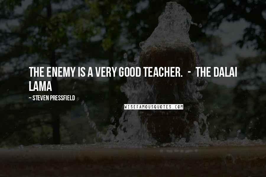 Steven Pressfield Quotes: The enemy is a very good teacher.  -  the Dalai Lama