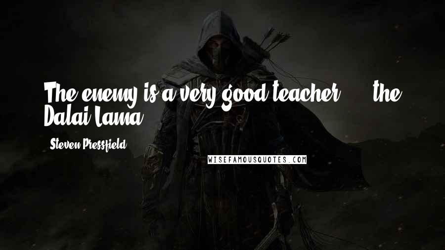 Steven Pressfield Quotes: The enemy is a very good teacher.  -  the Dalai Lama