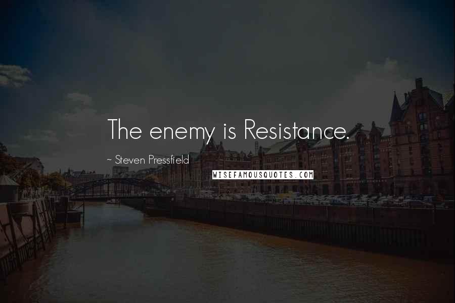 Steven Pressfield Quotes: The enemy is Resistance.