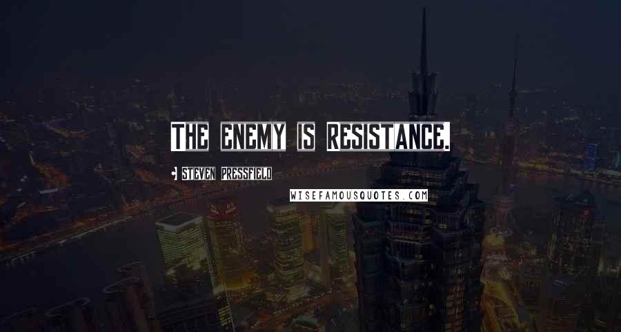 Steven Pressfield Quotes: The enemy is Resistance.