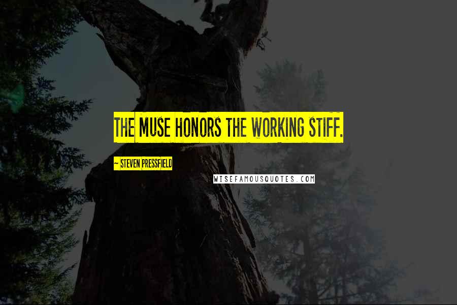 Steven Pressfield Quotes: The Muse honors the working stiff.