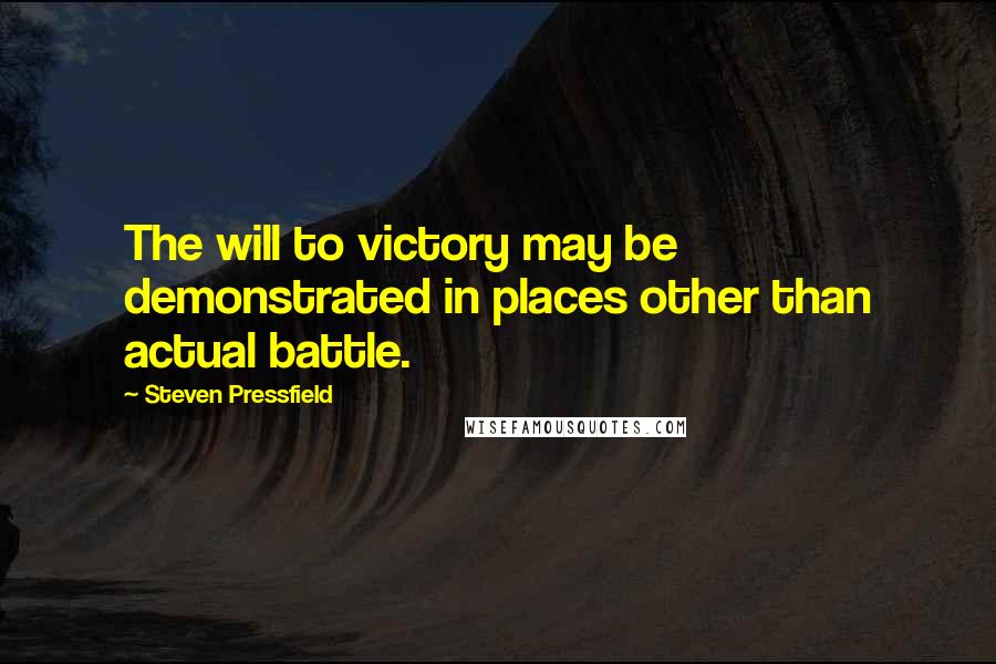 Steven Pressfield Quotes: The will to victory may be demonstrated in places other than actual battle.