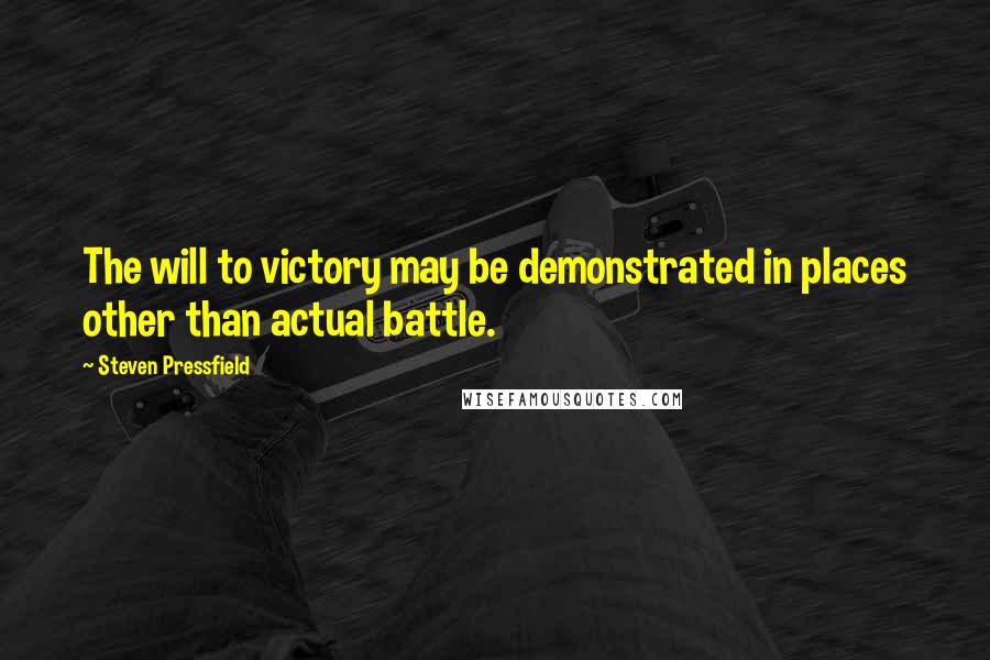 Steven Pressfield Quotes: The will to victory may be demonstrated in places other than actual battle.