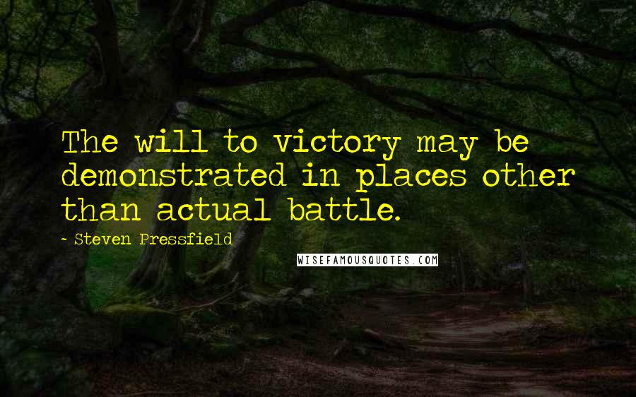 Steven Pressfield Quotes: The will to victory may be demonstrated in places other than actual battle.