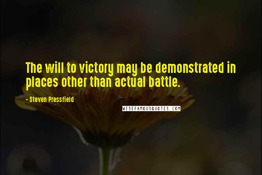 Steven Pressfield Quotes: The will to victory may be demonstrated in places other than actual battle.