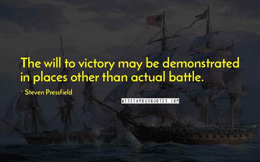 Steven Pressfield Quotes: The will to victory may be demonstrated in places other than actual battle.