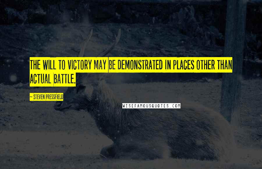 Steven Pressfield Quotes: The will to victory may be demonstrated in places other than actual battle.