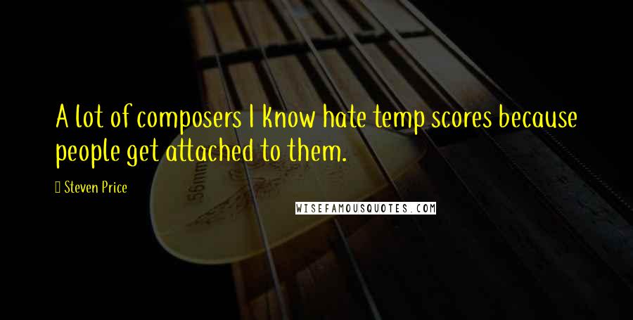 Steven Price Quotes: A lot of composers I know hate temp scores because people get attached to them.