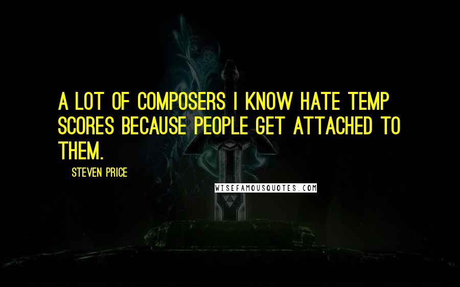 Steven Price Quotes: A lot of composers I know hate temp scores because people get attached to them.