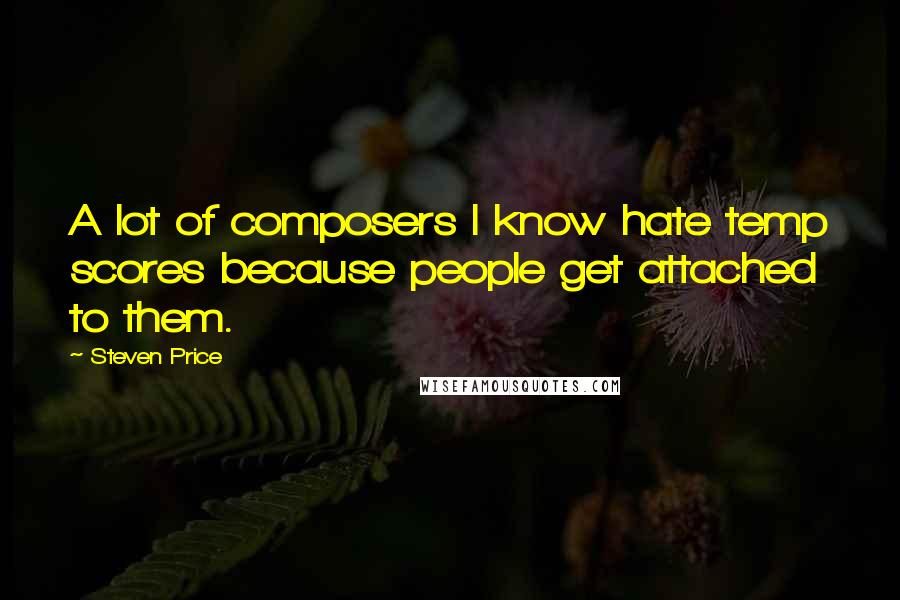 Steven Price Quotes: A lot of composers I know hate temp scores because people get attached to them.