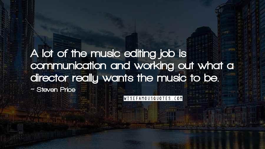 Steven Price Quotes: A lot of the music editing job is communication and working out what a director really wants the music to be.