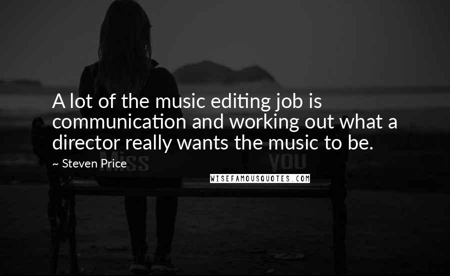 Steven Price Quotes: A lot of the music editing job is communication and working out what a director really wants the music to be.