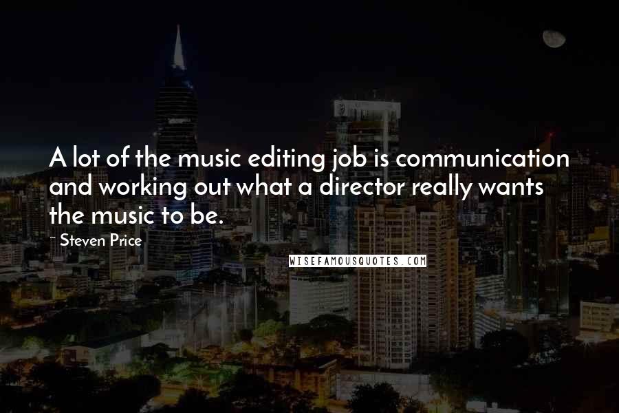 Steven Price Quotes: A lot of the music editing job is communication and working out what a director really wants the music to be.