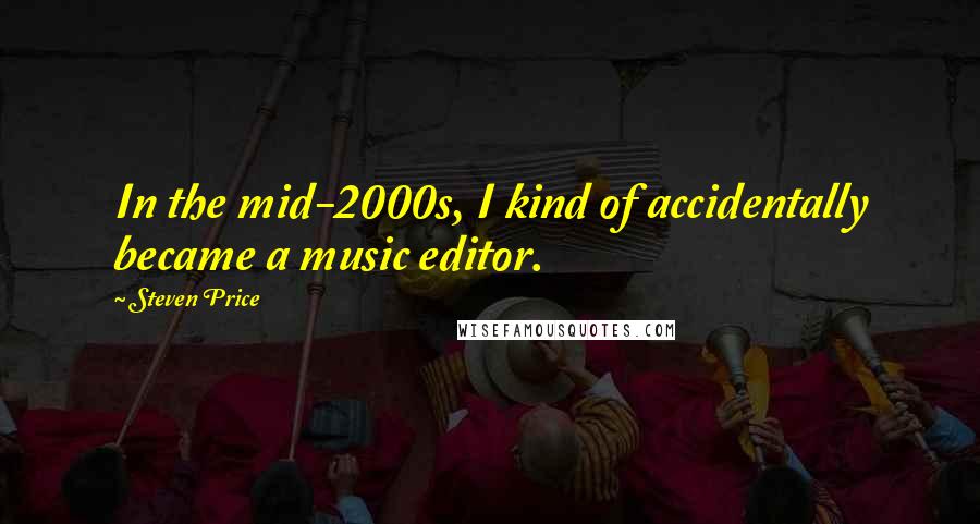 Steven Price Quotes: In the mid-2000s, I kind of accidentally became a music editor.