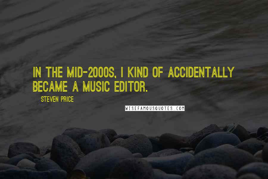 Steven Price Quotes: In the mid-2000s, I kind of accidentally became a music editor.