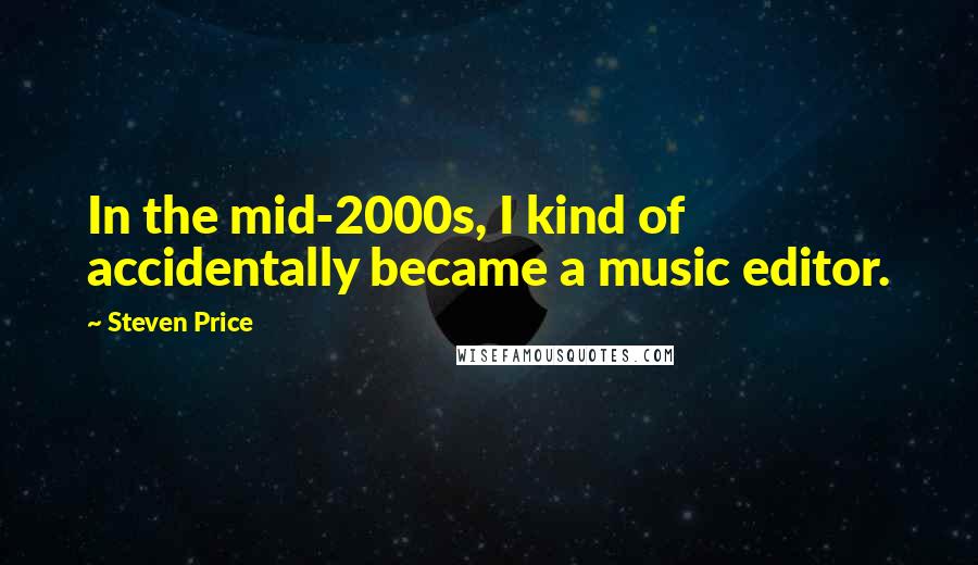 Steven Price Quotes: In the mid-2000s, I kind of accidentally became a music editor.