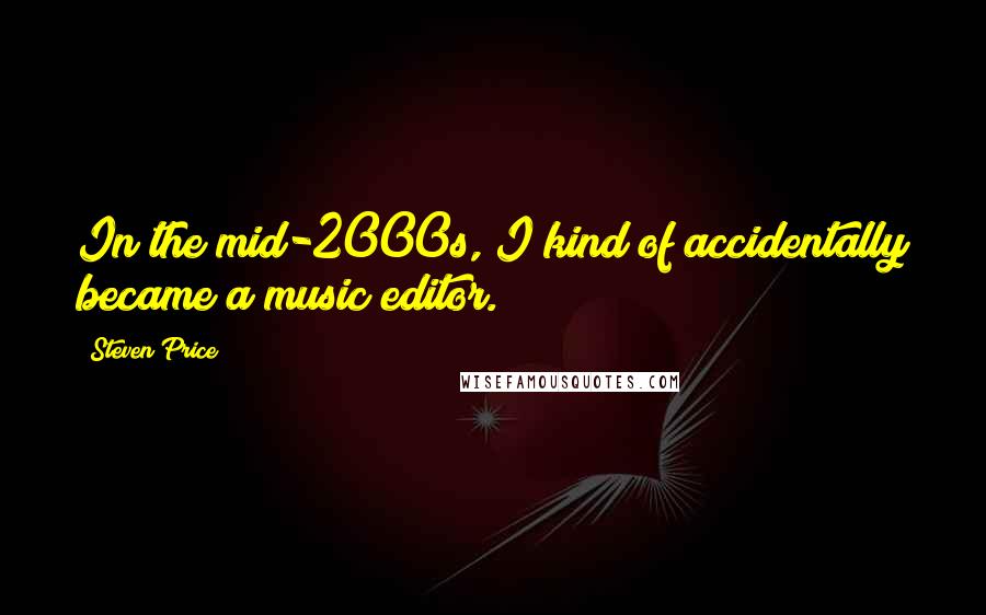 Steven Price Quotes: In the mid-2000s, I kind of accidentally became a music editor.