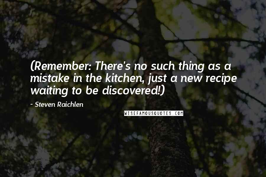 Steven Raichlen Quotes: (Remember: There's no such thing as a mistake in the kitchen, just a new recipe waiting to be discovered!)