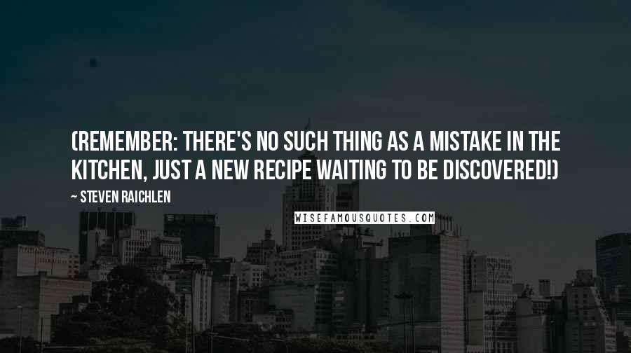 Steven Raichlen Quotes: (Remember: There's no such thing as a mistake in the kitchen, just a new recipe waiting to be discovered!)