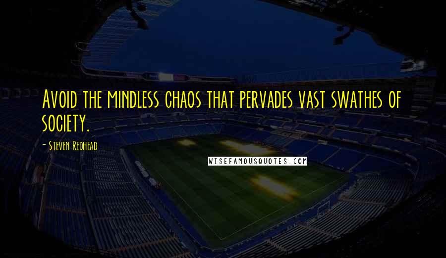 Steven Redhead Quotes: Avoid the mindless chaos that pervades vast swathes of society.