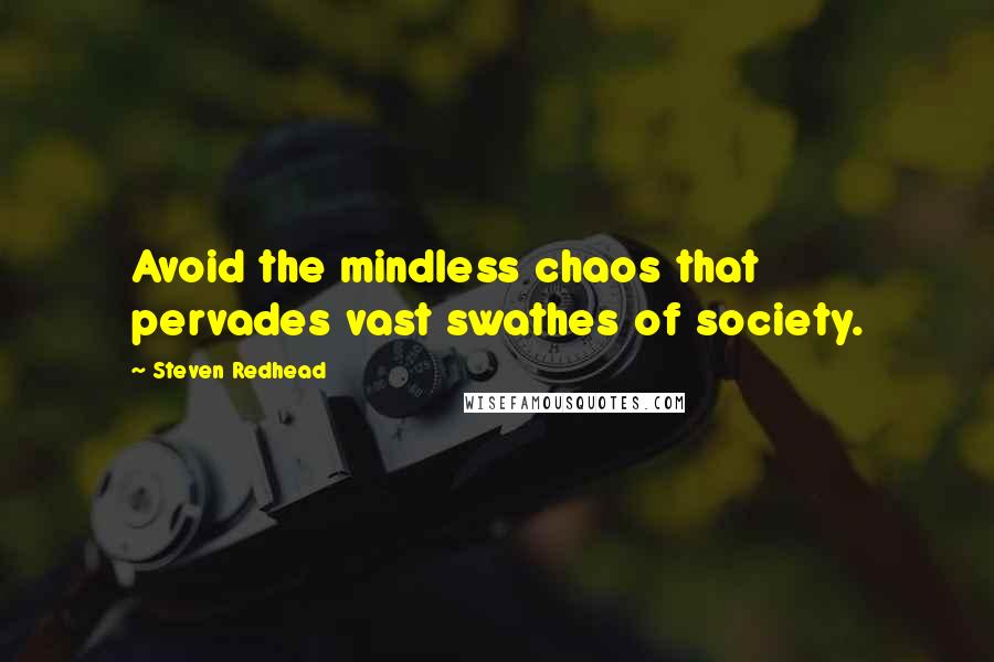 Steven Redhead Quotes: Avoid the mindless chaos that pervades vast swathes of society.