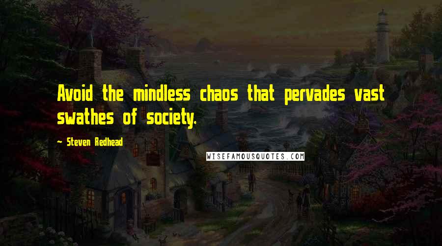 Steven Redhead Quotes: Avoid the mindless chaos that pervades vast swathes of society.