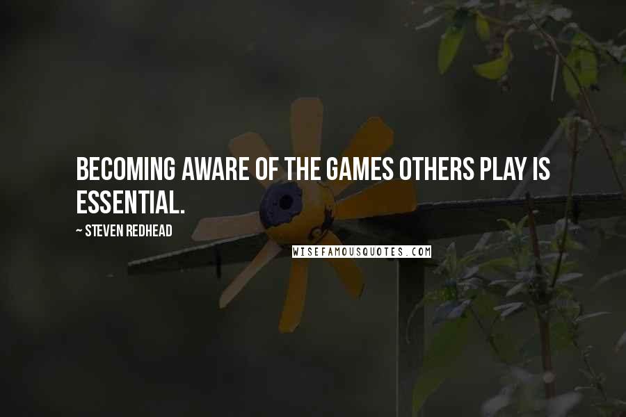 Steven Redhead Quotes: Becoming aware of the games others play is essential.