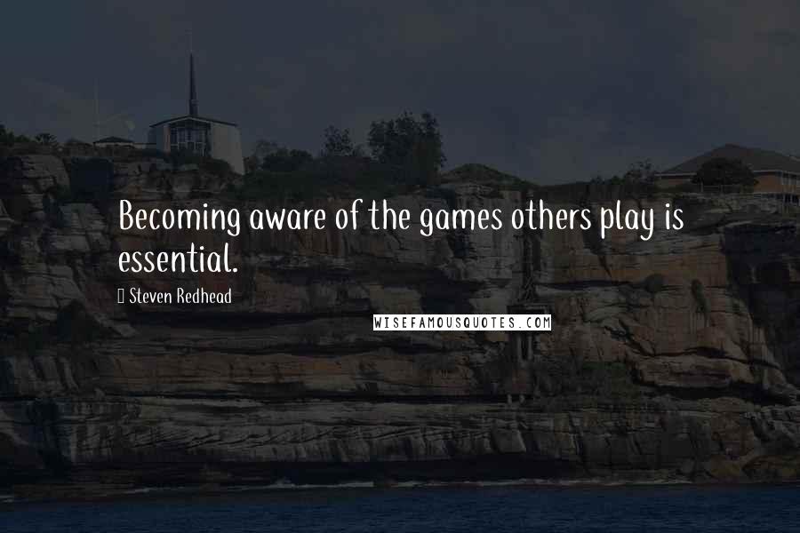 Steven Redhead Quotes: Becoming aware of the games others play is essential.