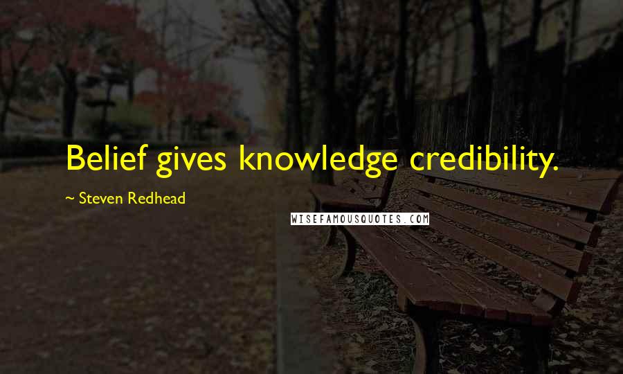 Steven Redhead Quotes: Belief gives knowledge credibility.