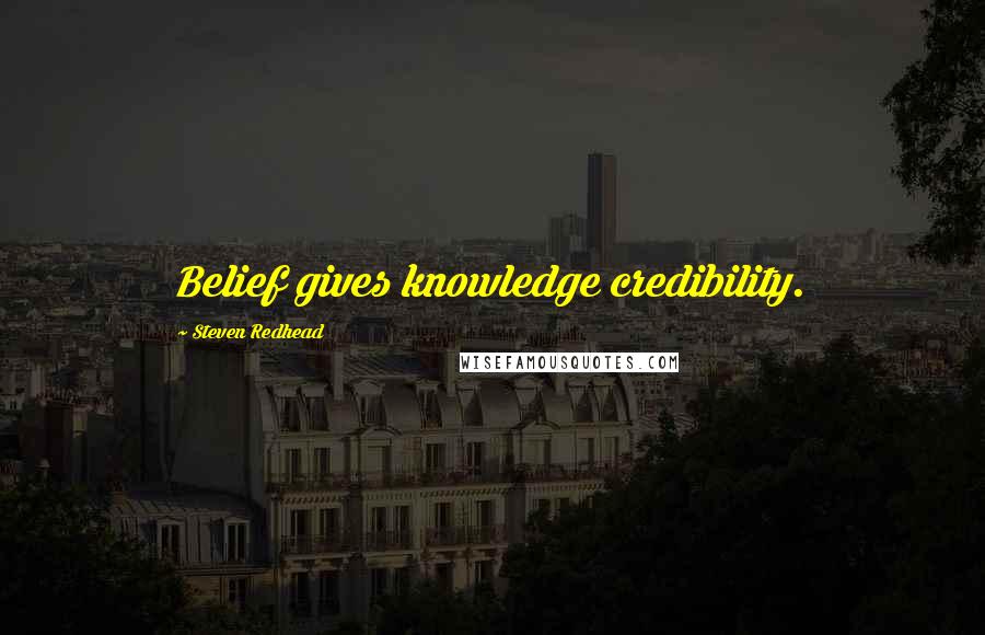 Steven Redhead Quotes: Belief gives knowledge credibility.