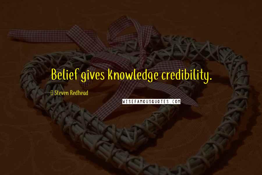 Steven Redhead Quotes: Belief gives knowledge credibility.