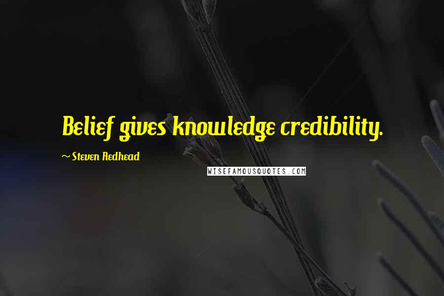 Steven Redhead Quotes: Belief gives knowledge credibility.