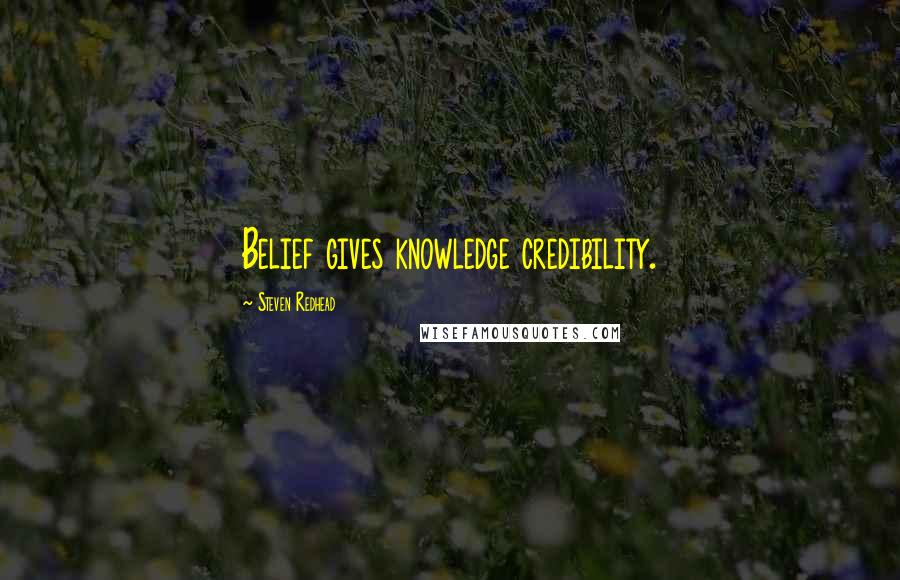 Steven Redhead Quotes: Belief gives knowledge credibility.