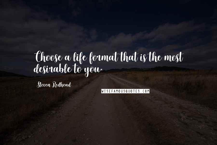 Steven Redhead Quotes: Choose a life format that is the most desirable to you.