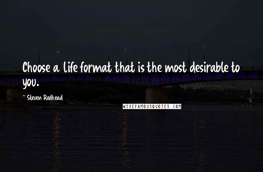 Steven Redhead Quotes: Choose a life format that is the most desirable to you.