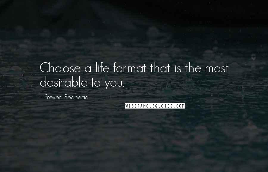 Steven Redhead Quotes: Choose a life format that is the most desirable to you.