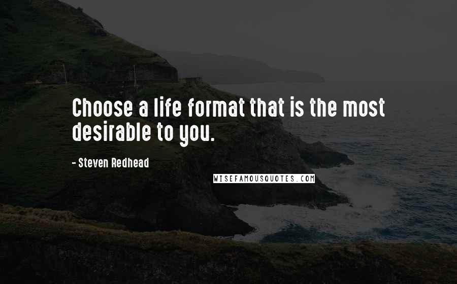 Steven Redhead Quotes: Choose a life format that is the most desirable to you.