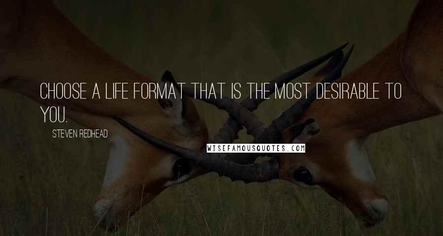 Steven Redhead Quotes: Choose a life format that is the most desirable to you.